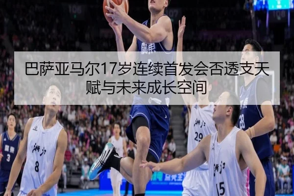 巴萨亚马尔17岁连续首发会否透支天赋与未来成长空间